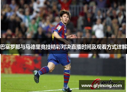 巴塞罗那与马德里竞技精彩对决直播时间及观看方式详解