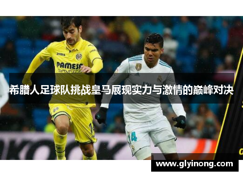 希腊人足球队挑战皇马展现实力与激情的巅峰对决