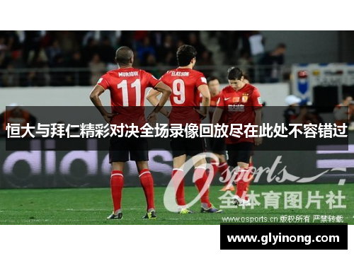 恒大与拜仁精彩对决全场录像回放尽在此处不容错过