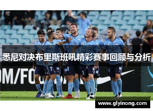 悉尼对决布里斯班吼精彩赛事回顾与分析